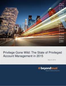 Privilege Gone Wild: The State of Privileged Account Management in 2015 March 2015 Privilege Gone Wild: The State of Privileged Account Management in 2015