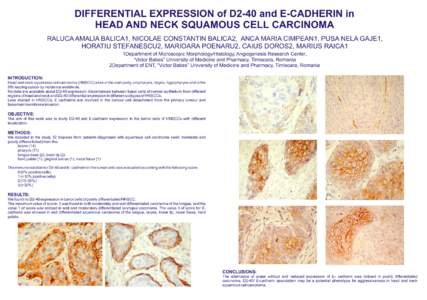 DIFFERENTIAL EXPRESSION of D2-40 and E-CADHERIN in HEAD AND NECK SQUAMOUS CELL CARCINOMA RALUCA AMALIA BALICA1, NICOLAE CONSTANTIN BALICA2, ANCA MARIA CIMPEAN1, PUSA NELA GAJE1, HORATIU STEFANESCU2, MARIOARA POENARU2, CA