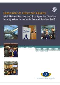 Department of Justice and Equality Irish Naturalisation and Immigration Service Immigration in Ireland: Annual Review 2015 AN ROINN DLÍ AGUS CIRT AGUS COMHIONANNAIS DEPARTMENT OF JUSTICE AND EQUALITY