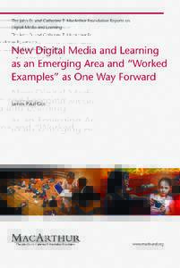 New Digital Media and Learning as an Emerging Area and “Worked Examples” as One Way Forward This book was made possible by grants from the John D. and Catherine T. MacArthur Foundation in connection with its grant m