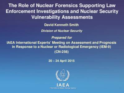 The Role of Nuclear Forensics Supporting Law Enforcement Investigations and Nuclear Security Vulnerability Assessments David Kenneth Smith Division of Nuclear Security