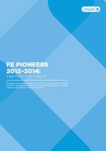 FE PIONEERS 2012–2014: Learning and Impact This paper reflects on the achievements of the FE Pioneers programme between 2012–2014, considering the success of UnLtd’s partnership with further education
