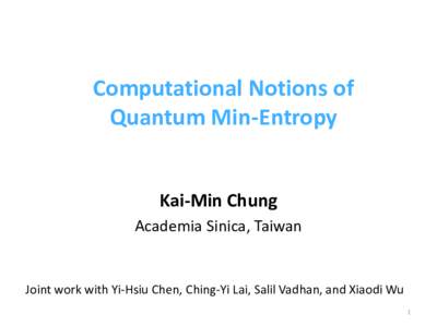 Computational Notions of Quantum Min-Entropy Kai-Min Chung Academia Sinica, Taiwan
