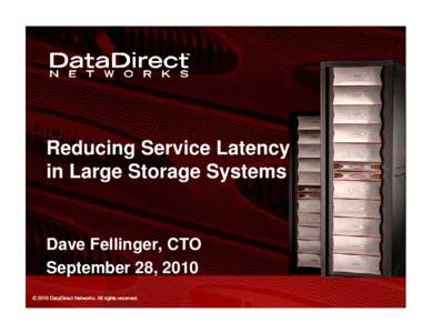 Reducing Service Latency in Large Storage Systems Dave Fellinger, CTO September 28, 2010 © 2010 DataDirect Networks. All rights reserved.