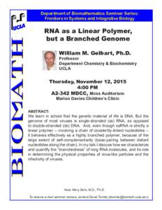 Department of Biomathematics Seminar Series: Frontiers in Systems and Integrative Biology RNA as a Linear Polymer, but a Branched Genome William M. Gelbart, Ph.D.