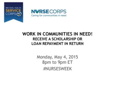 WORK IN COMMUNITIES IN NEED! RECEIVE A SCHOLARSHIP OR LOAN REPAYMENT IN RETURN Monday, May 4, 2015 8pm to 9pm ET