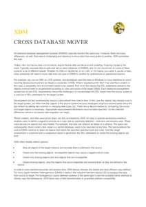 XDM CROSS DATABASE MOVER All relational database management systems (RDBMS) basically function the same way. However, there are many differences, as well, that make it challenging and laborious to move data from one syst