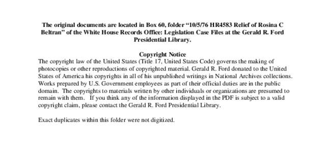 The original documents are located in Box 60, folder “[removed]HR4583 Relief of Rosina C Beltran” of the White House Records Office: Legislation Case Files at the Gerald R. Ford Presidential Library. Copyright Notice 