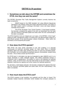 ERTMS in 10 questions 1 Sometimes we talk about the ERTMS and sometimes the ETCS. Are they one and the same? The ERTMS (European Rail Traffic Management System) currently features two basic components: –