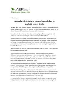 Media Release  Australian-first study to explore harms linked to alcoholic energy drinks 12 April 2011: The potential dangers of alcoholic energy drinks – increasingly popular among young drinkers – are the focus of 
