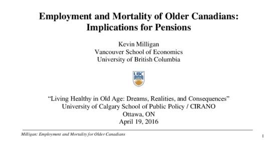 Employment and Mortality of Older Canadians: Implications for Pensions Kevin Milligan Vancouver School of Economics University of British Columbia
