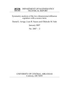 DEPARTMENT OF MATHEMATICS TECHNICAL REPORT Symmetry analysis of the two dimensional diffusion equation with a source term Daniel J. Arrigo, Luis R. Suazo and Olabode M. Sule January 2007