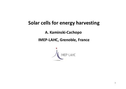 Solar cells for energy harvesting A. Kaminski-Cachopo IMEP-LAHC, Grenoble, France 1