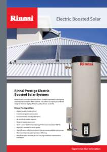 Electric Boosted Solar  Rinnai Prestige Electric Boosted Solar Systems Rinnai draws from the expertise of over 70 years experience in designing and manufacturing Hot Water Systems. This allows us to give you a refined