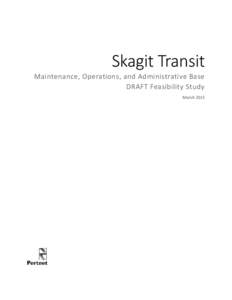 Skagit Transit Maintenance, Operations, and Administrative Base DRAFT Feasibility Study March 2015  Prepared for: