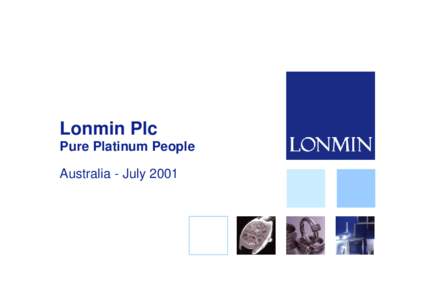 Lonmin Plc Pure Platinum People Australia - July 2001 An Introduction to Lonmin Plc