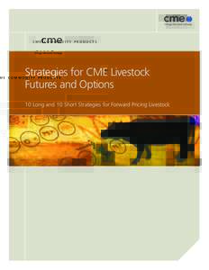 CME COMMODITY PRODUCTS  Strategies for CME Livestock Futures and Options 10 Long and 10 Short Strategies for Forward Pricing Livestock
