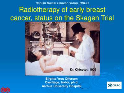 Danish Breast Cancer Group, DBCG  Radiotherapy of early breast cancer, status on the Skagen Trial  Dr. Chicotot, 1908