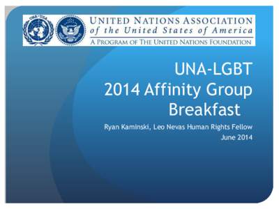 UNA-LGBT 2014 Affinity Group Breakfast Ryan Kaminski, Leo Nevas Human Rights Fellow  June 2014