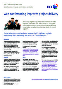 A BT Conferencing case study Global engineering and construction contractor Web conferencing improves project delivery Delivering engineering and construction solutions to clients in the oil and gas, petrochemical, and p