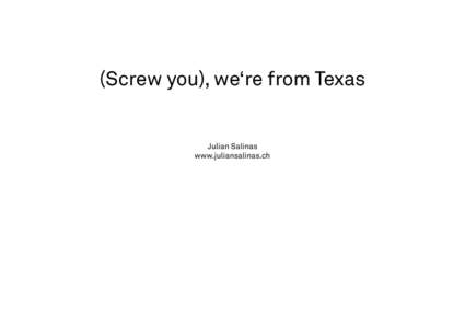 (Screw you), we‘re from Texas  Julian Salinas www.juliansalinas.ch  Houston, TX 77001