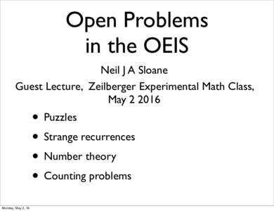 Open Problems in the OEIS Neil J A Sloane Guest Lecture, Zeilberger Experimental Math Class, May