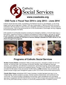 www.cssalaska.org CSS Facts ● Fiscal Year 2014 ● July 2013 – June 2014 Catholic Social Services (CSS), accredited by the National Council on Accreditation, is one of the largest social service agencies in Alaska. C