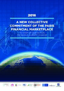 2016 A NEW COLLECTIVE COMMITMENT OF THE PARIS FINANCIAL MARKETPLACE TO STEP UP OUR ACTION TO TACKLE CLIMATE CHANGE