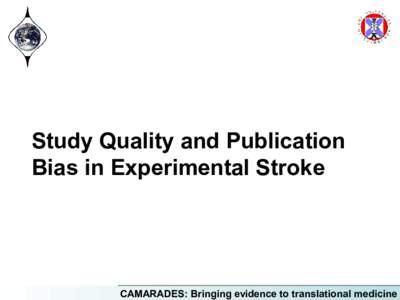 Study Quality and Publication Bias in Experimental Stroke CAMARADES: Bringing evidence to translational medicine  Presenter Disclosure