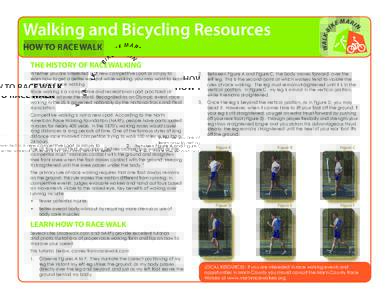 Walking and Bicycling Resources HOW TO RACE WALK THE HISTORY OF RACEWALKING Whether you are interested in a new competitive sport or simply to learn how to get a better workout while walking, you may want to learn more a