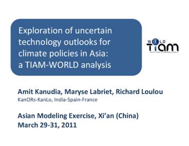 Exploration of uncertain technology outlooks for climate policies in Asia: a TIAM-WORLD analysis Amit Kanudia, Maryse Labriet, Richard Loulou KanORs-KanLo, India-Spain-France
