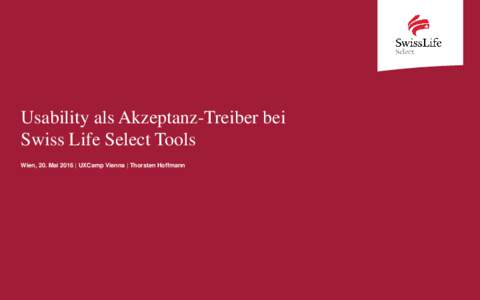 Usability als Akzeptanz-Treiber bei Swiss Life Select Tools Wien, 20. Mai 2016 | UXCamp Vienna | Thorsten Hoffmann •