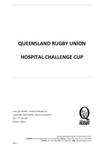 QUEENSLAND RUGBY UNION HOSPITAL CHALLENGE CUP Policy No: QRU005 – Hospital Challenge Cup Prepared by: Nico Andrade, Head of Competitions Date: 27th July 2007