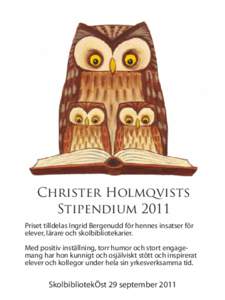 Christer Holmqvists Stipendium 2011 Priset tilldelas Ingrid Bergenudd för hennes insatser för elever, lärare och skolbibliotekarier. Med positiv inställning, torr humor och stort engagemang har hon kunnigt och osjäl