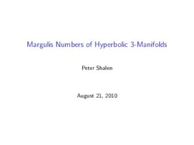 Margulis Numbers of Hyperbolic 3-Manifolds Peter Shalen August 21, 2010  Margulis numbers