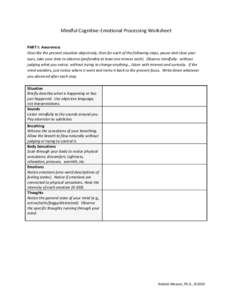 Mindful Cognitive-Emotional Processing Worksheet PART I: Awareness Describe the present situation objectively, then for each of the following steps, pause and close your eyes, take your time to observe (preferably at lea