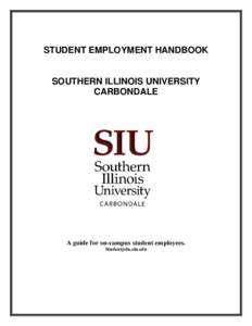 STUDENT EMPLOYMENT HANDBOOK  SOUTHERN ILLINOIS UNIVERSITY CARBONDALE  A guide for on-campus student employees.