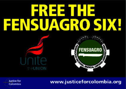 FREE THE FENSUAGRO SIX! www.justiceforcolombia.org  Dear Ambassador,