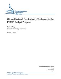 Oil and Natural Gas Industry Tax Issues in the FY2013 Budget Proposal Robert Pirog Specialist in Energy Economics March 2, 2012
