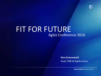 FIT FOR FUTURE  Agbiz Conference 2016 Nico Groenewald Head: PBB SA Agribusiness