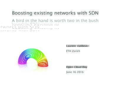 Boosting existing networks with SDN A bird in the hand is worth two in the bush Laurent Vanbever ETH Zürich