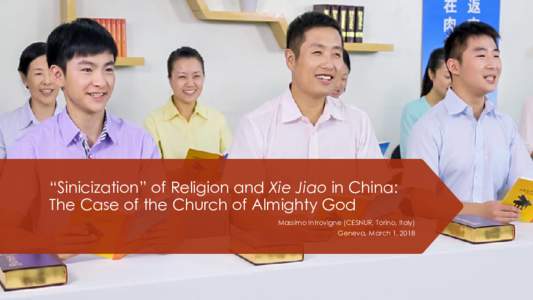 “Sinicization” of Religion and Xie Jiao in China: The Case of the Church of Almighty God Massimo Introvigne (CESNUR, Torino, Italy) Geneva, March 1, 2018  “Sinicization” and Fight Against “Xie Jiao”
