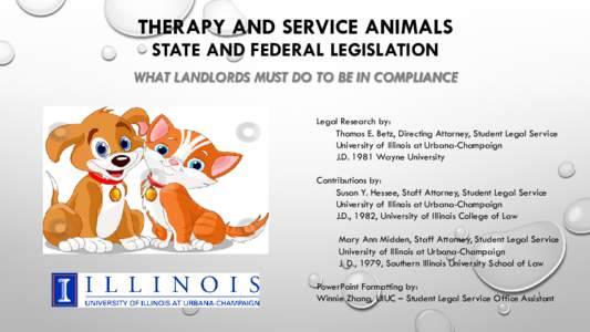 THERAPY AND SERVICE ANIMALS STATE AND FEDERAL LEGISLATION WHAT LANDLORDS MUST DO TO BE IN COMPLIANCE Legal Research by: Thomas E. Betz, Directing Attorney, Student Legal Service