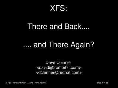 XFS: There and Back.... .... and There Again? Dave Chinner <david@fromorbit.com> <dchinner@redhat.com>