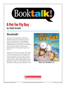 A Pet for Fly Guy by Tedd Arnold Booktalk! Fly Guy and his pal Buzz decide to head for the park and enjoy a picnic lunch. As they watch many people