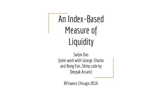 An Index-Based Measure of Liquidity Sanjiv Das (joint work with George Chacko and Rong Fan, Shiny code by