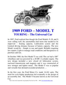 1909 FORD – MODEL T TOURING – The Universal Car In 1907, Ford realized that though the Ford Models N, R, and S were selling well, the automobiles had items that needed to be improved – Seating capacity, Lubrication