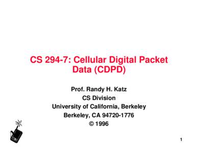 CS 294-7: Cellular Digital Packet Data (CDPD) Prof. Randy H. Katz CS Division University of California, Berkeley Berkeley, CA[removed]