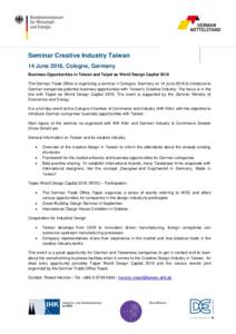 Seminar Creative Industry Taiwan 14 June 2016, Cologne, Germany Business Opportunities in Taiwan and Taipei as World Design Capital 2016 The German Trade Office is organizing a seminar in Cologne, Germany on 14 June 2016