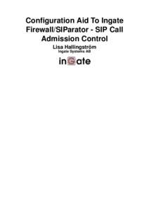 Configuration Aid To Ingate Firewall/SIParator - SIP Call Admission Control Lisa Hallingström Ingate Systems AB